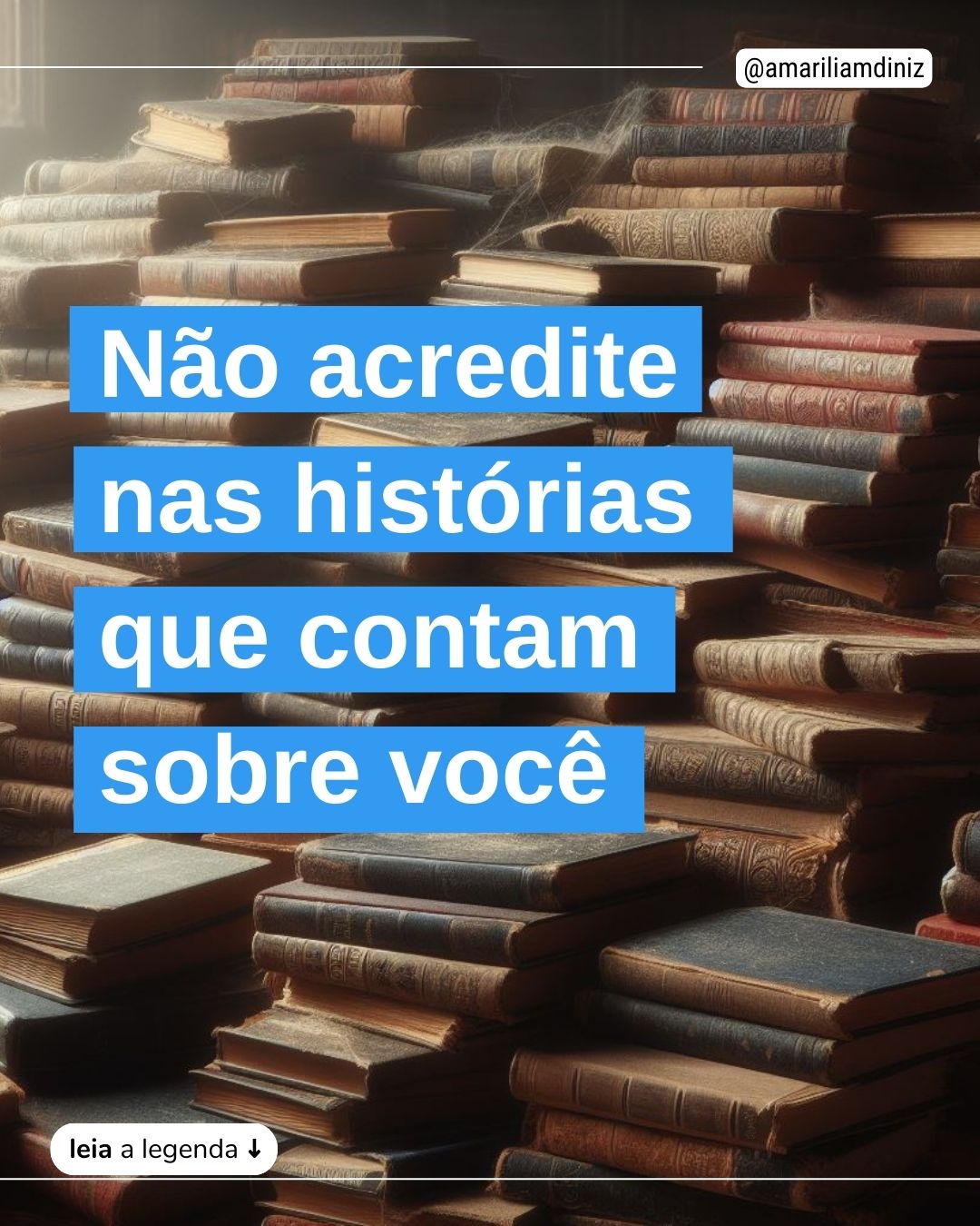 Não acredite nas histórias que contam sobre você